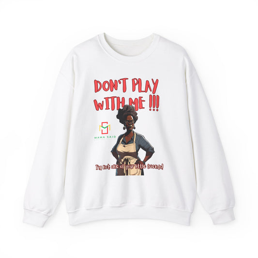 Mama Said Don't Play With Me Crewneck